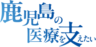 鹿児島の医療を支えたい